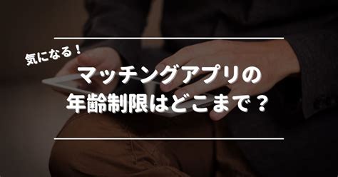 何歳から使える？マッチングアプリに年齢制限はある？年齢制限。